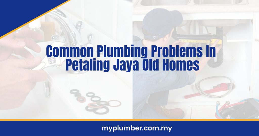 Common Plumbing Problems In Petaling Jaya Old Homes